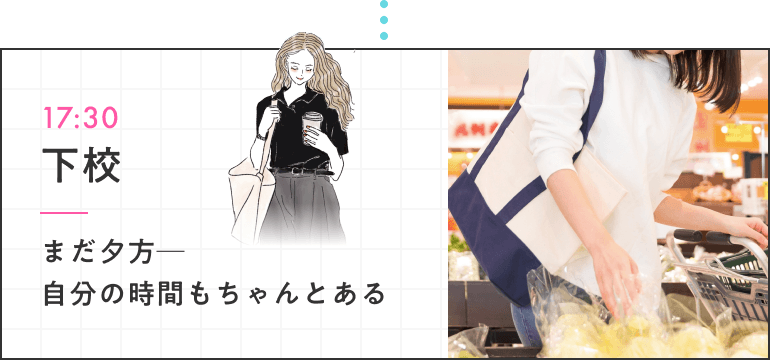 17:30 下校 まだ夕方─自分の時間もちゃんとある