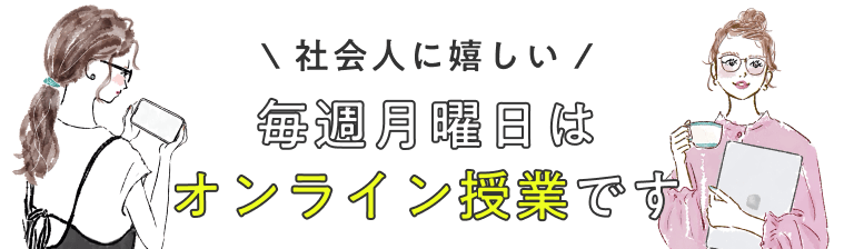 社会人に嬉しい、毎週月曜日はオンライン授業です