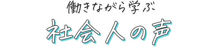 働きながら学ぶ社会人の声